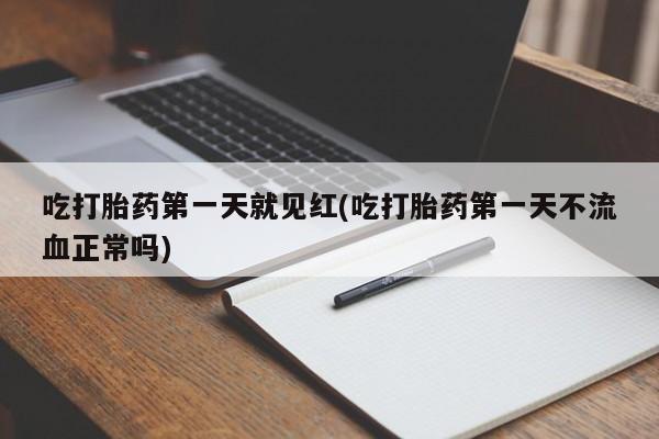 网上卖打胎药的微信吃打胎药第一天就见红(吃打胎药第一天不流血正常吗)