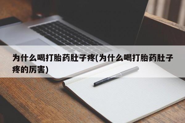 网上卖打胎药的微信为什么喝打胎药肚子疼(为什么喝打胎药肚子疼的厉害)
