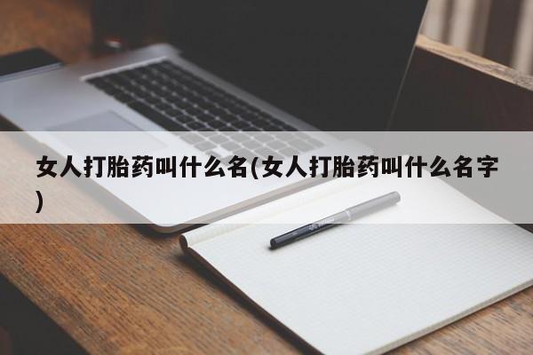 网上卖打胎药的微信女人打胎药叫什么名(女人打胎药叫什么名字)