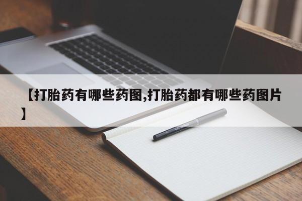 网上卖打胎药的微信【打胎药有哪些药图,打胎药都有哪些药图片】