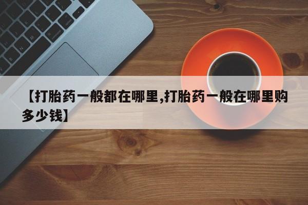 网上卖打胎药的微信【打胎药一般都在哪里,打胎药一般在哪里购多少钱】