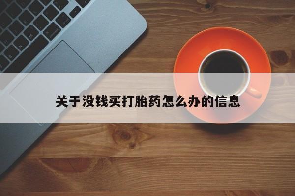 网上卖打胎药的微信关于没钱买打胎药怎么办的信息